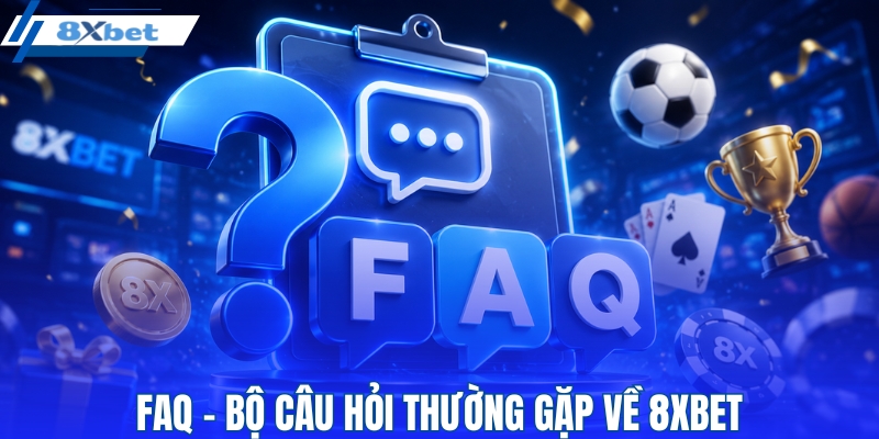 FAQ - Câu hỏi thường gặp về 8XBET