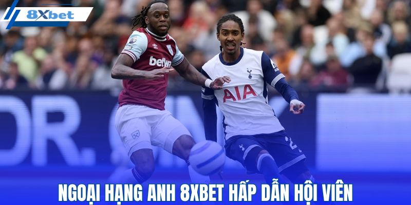 Kèo Ngoại hạng Anh 8XBET được hội viên quan tâm
