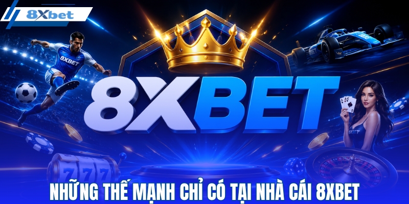 Những thế mạnh nổi trội của 8XBET