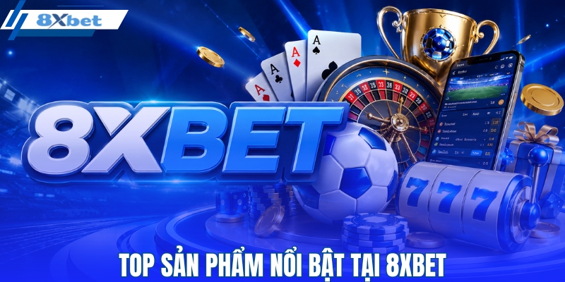 Top sản phẩm nổi bật 2026 tại 8XBET